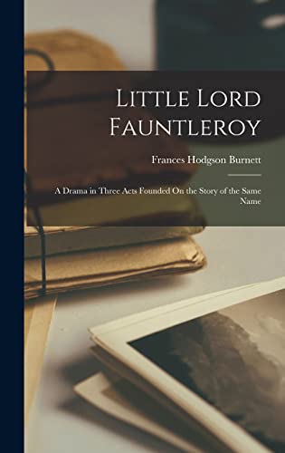 Beispielbild fr Little Lord Fauntleroy: A Drama in Three Acts Founded On the Story of the Same Name zum Verkauf von THE SAINT BOOKSTORE