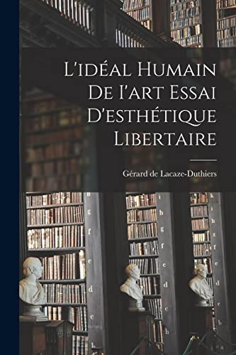 Stock image for L'ideal Humain de I'art Essai D'esthetique Libertaire for sale by THE SAINT BOOKSTORE