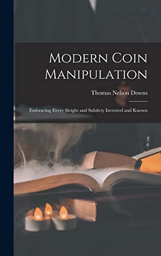 Stock image for Modern Coin Manipulation: Embracing Every Sleight and Subtlety Invented and Known for sale by THE SAINT BOOKSTORE