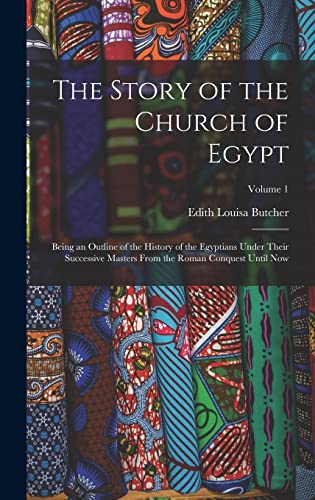 Stock image for The Story of the Church of Egypt: Being an Outline of the History of the Egyptians Under Their Successive Masters From the Roman Conquest Until Now; V for sale by GreatBookPrices