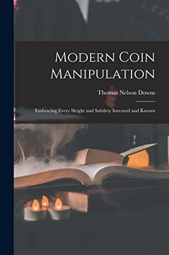 Stock image for Modern Coin Manipulation: Embracing Every Sleight and Subtlety Invented and Known for sale by California Books