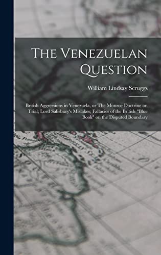 Stock image for The Venezuelan Question: British Aggressions in Venezuela, or The Monroe Doctrine on Trial; Lord Salisbury's Mistakes; Fallacies of the British for sale by GreatBookPrices