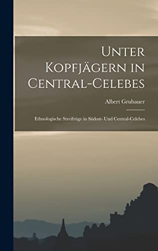 Stock image for Unter Kopfjagern in Central-Celebes; Ethnologische Streifzuge in Sudost- und Central-Celebes for sale by THE SAINT BOOKSTORE