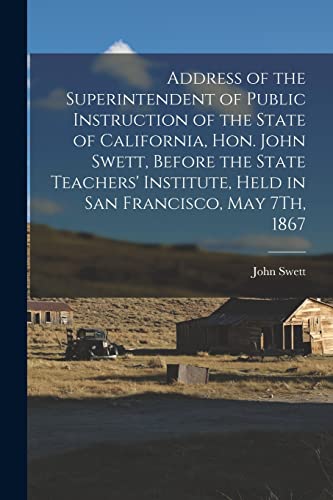 9781017685770: Address of the Superintendent of Public Instruction of the State of California, Hon. John Swett, Before the State Teachers' Institute, Held in San Francisco, May 7Th, 1867