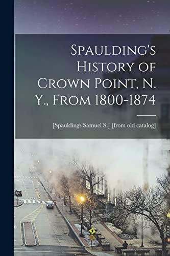 Stock image for Spaulding's History of Crown Point, N. Y., From 1800-1874 for sale by PBShop.store US