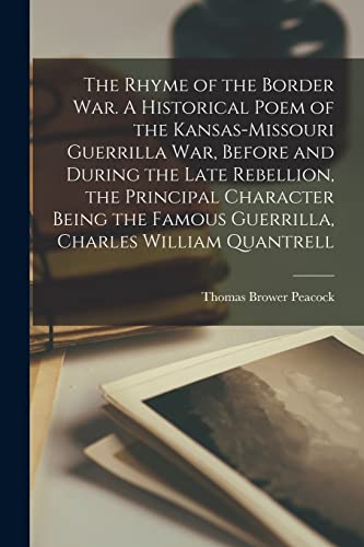 Stock image for The Rhyme of the Border war. A Historical Poem of the Kansas-Missouri Guerrilla war, Before and During the Late Rebellion, the Principal Character Being the Famous Guerrilla, Charles William Quantrell for sale by THE SAINT BOOKSTORE