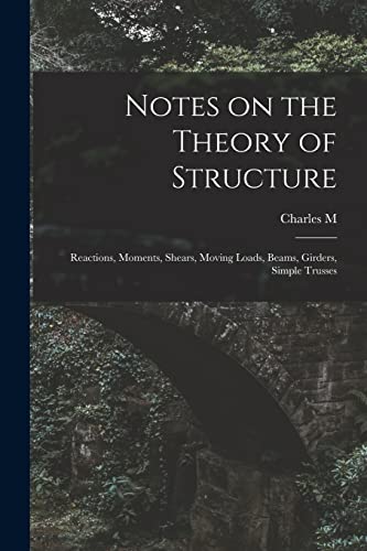 Imagen de archivo de Notes on the Theory of Structure: Reactions, Moments, Shears, Moving Loads, Beams, Girders, Simple Trusses a la venta por Chiron Media