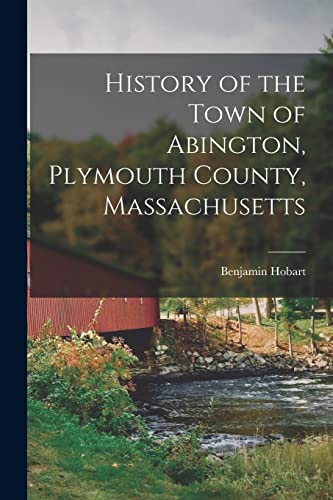 Imagen de archivo de History of the Town of Abington, Plymouth County, Massachusetts a la venta por GreatBookPrices