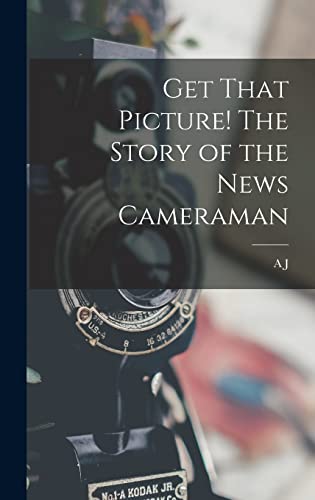 Imagen de archivo de Get That Picture! The Story of the News Cameraman a la venta por GF Books, Inc.