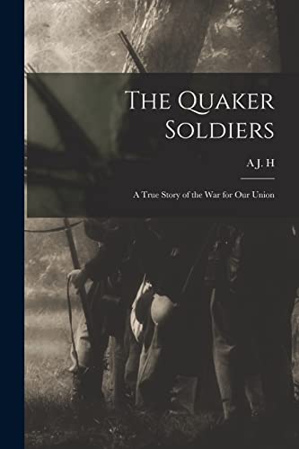 Stock image for The Quaker Soldiers; a True Story of the war for our Union for sale by THE SAINT BOOKSTORE