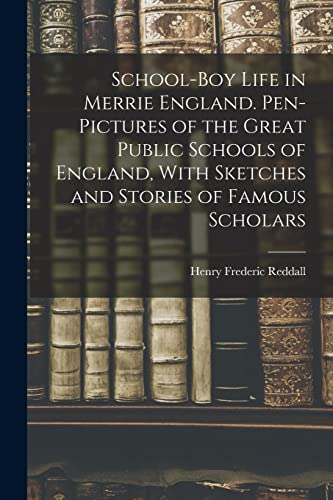 Stock image for School-boy Life in Merrie England. Pen-pictures of the Great Public Schools of England, With Sketches and Stories of Famous Scholars for sale by PBShop.store US