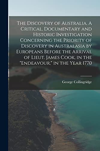 Imagen de archivo de The Discovery of Australia. A Critical, Documentary and Historic Investigation Concerning the Priority of Discovery in Australasia by Europeans Before the Arrival of Lieut. James Cook, in the Endeavour, in the Year 1770 a la venta por THE SAINT BOOKSTORE