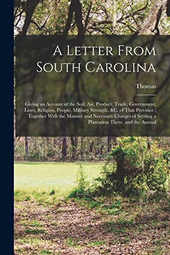 Imagen de archivo de A Letter From South Carolina: Giving an Account of the Soil, air, Product, Trade, Government, Laws, Religion, People, Military Strength, &c. of That P a la venta por GreatBookPrices