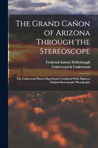 Imagen de archivo de The Grand Caon of Arizona Through the Stereoscope: The Underwood Patent Map System Combined With Eighteen Original Stereoscopic Photographs a la venta por GreatBookPrices