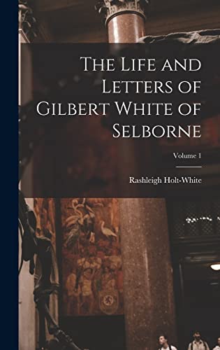 Stock image for The Life and Letters of Gilbert White of Selborne; Volume 1 for sale by THE SAINT BOOKSTORE