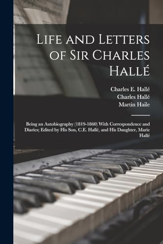 Beispielbild fr Life and Letters of Sir Charles Halle; Being an Autobiography (1819-1860) With Correspondence and Diaries; Edited by his son, C.E. Halle, and his Daug zum Verkauf von Chiron Media