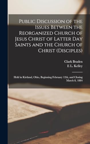 Imagen de archivo de Public Discussion of the Issues Between the Reorganized Church of Jesus Christ of Latter Day Saints and the Church of Christ (Disciples): Held in Kirtland, Ohio, Beginning February 12th, and Closing March 8, 1884 a la venta por THE SAINT BOOKSTORE