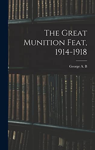 Imagen de archivo de The Great Munition Feat, 1914-1918 a la venta por THE SAINT BOOKSTORE