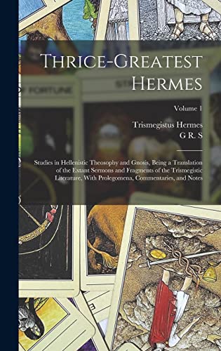 Stock image for Thrice-greatest Hermes; Studies in Hellenistic Theosophy and Gnosis, Being a Translation of the Extant Sermons and Fragments of the Trismegistic Literature, With Prolegomena, Commentaries, and Notes; Volume 1 for sale by THE SAINT BOOKSTORE