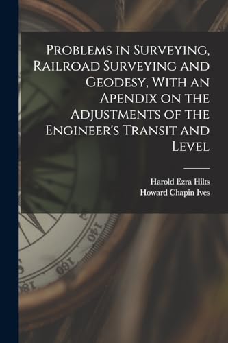 Stock image for Problems in Surveying, Railroad Surveying and Geodesy, With an Apendix on the Adjustments of the Engineer's Transit and Level for sale by Books Puddle