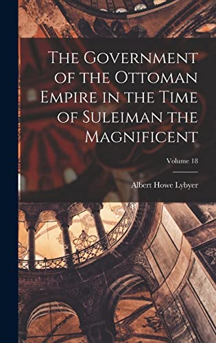 Stock image for The Government of the Ottoman Empire in the Time of Suleiman the Magnificent; Volume 18 for sale by THE SAINT BOOKSTORE