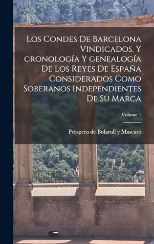 Imagen de archivo de LOS CONDES DE BARCELONA VINDICADOS, Y CRONOLOGA Y GENEALOGA DE LOS REYES DE ESPAA CONSIDERADOS COMO SOBERANOS INDEPENDIENTES DE SU MARCA; VOLUME 1. a la venta por KALAMO LIBROS, S.L.