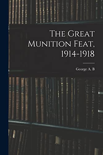 Imagen de archivo de The Great Munition Feat, 1914-1918 a la venta por THE SAINT BOOKSTORE