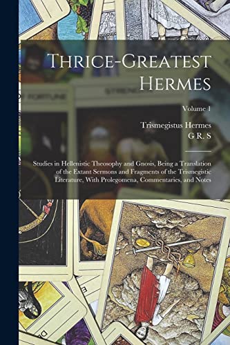 Stock image for Thrice-greatest Hermes; Studies in Hellenistic Theosophy and Gnosis, Being a Translation of the Extant Sermons and Fragments of the Trismegistic . Commentaries, and Notes; Volume 1 for sale by NEWBOOKSHOP