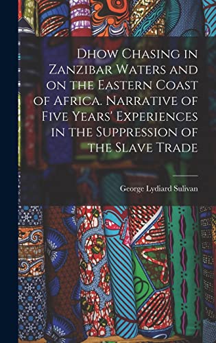 9781017712544: Dhow Chasing in Zanzibar Waters and on the Eastern Coast of Africa. Narrative of Five Years' Experiences in the Suppression of the Slave Trade