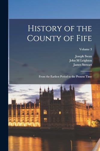 Imagen de archivo de History of the County of Fife: From the Earliest Period to the Present Time; Volume 3 a la venta por GreatBookPrices