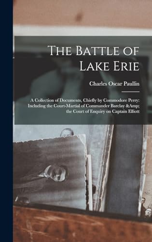 Stock image for The Battle of Lake Erie: A Collection of Documents, Chiefly by Commodore Perry: Including the Court-martial of Commander Barclay & the Court of Enquiry on Captain Elliott for sale by THE SAINT BOOKSTORE