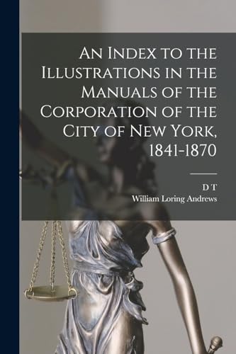 Stock image for An Index to the Illustrations in the Manuals of the Corporation of the City of New York, 1841-1870 for sale by PBShop.store US