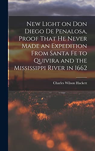 Stock image for New Light on Don Diego de Penalosa, Proof That he Never Made an Expedition From Santa Fe to Quivira and the Mississippi River in 1662 for sale by THE SAINT BOOKSTORE