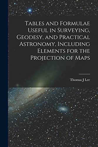 Stock image for Tables and Formulae Useful in Surveying, Geodesy, and Practical Astronomy, Including Elements for the Projection of Maps for sale by PBShop.store US