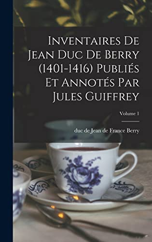 Stock image for Inventaires de Jean duc de Berry (1401-1416) Publies et Annotes par Jules Guiffrey; Volume 1 for sale by THE SAINT BOOKSTORE