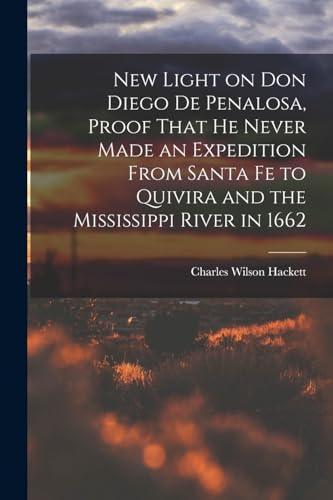Stock image for New Light on Don Diego de Penalosa, Proof That he Never Made an Expedition From Santa Fe to Quivira and the Mississippi River in 1662 for sale by THE SAINT BOOKSTORE