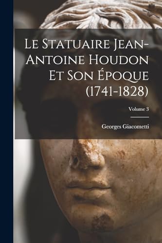 Stock image for Le statuaire Jean-Antoine Houdon et son epoque (1741-1828); Volume 3 for sale by THE SAINT BOOKSTORE