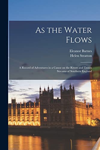 Imagen de archivo de As the Water Flows; a Record of Adventures in a Canoe on the Rivers and Trouts Streams of Southern England a la venta por GreatBookPrices