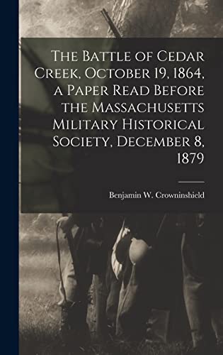 Imagen de archivo de The Battle of Cedar Creek, October 19, 1864, a Paper Read Before the Massachusetts Military Historical Society, December 8, 1879 a la venta por THE SAINT BOOKSTORE