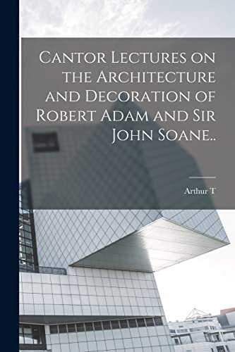 Stock image for Cantor Lectures on the Architecture and Decoration of Robert Adam and Sir John Soane. for sale by THE SAINT BOOKSTORE