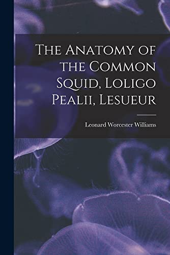Imagen de archivo de The Anatomy of the Common Squid, Loligo Pealii, Lesueur a la venta por PBShop.store US