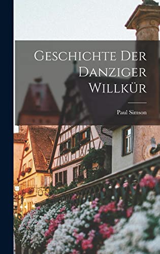 Imagen de archivo de Geschichte Der Danziger Willk?r a la venta por PBShop.store US