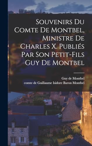 Imagen de archivo de Souvenirs du comte de Montbel, ministre de Charles X. Publi?s par son petit-fils Guy de Montbel a la venta por PBShop.store US