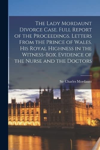 Imagen de archivo de The Lady Mordaunt Divorce Case. Full Report of the Proceedings. Letters From the Prince of Wales. His Royal Highness in the Witness-box. Evidence of the Nurse and the Doctors a la venta por PBShop.store US