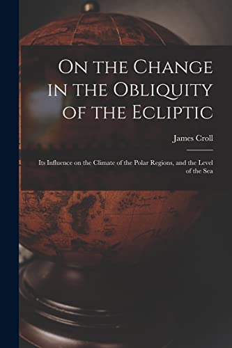 9781017726480: On the Change in the Obliquity of the Ecliptic: Its Influence on the Climate of the Polar Regions, and the Level of the Sea