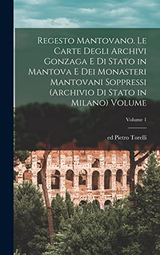 Stock image for Regesto mantovano. Le carte degli archivi Gonzaga e di stato in Mantova e dei monasteri mantovani soppressi (Archivio di stato in Milano) Volume; Volume 1 for sale by PBShop.store UK