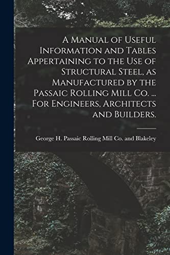 9781017727432: A Manual of Useful Information and Tables Appertaining to the use of Structural Steel, as Manufactured by the Passaic Rolling Mill Co. ... For Engineers, Architects and Builders.