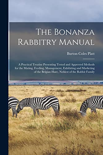 Imagen de archivo de The Bonanza Rabbitry Manual; a Practical Treatise Presenting Tested and Approved Methods for the Mating, Feeding, Management, Exhibiting and Marketing of the Belgian Hare, Noblest of the Rabbit Family a la venta por THE SAINT BOOKSTORE