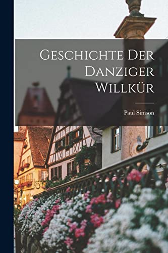 Imagen de archivo de Geschichte Der Danziger Willk?r a la venta por PBShop.store US