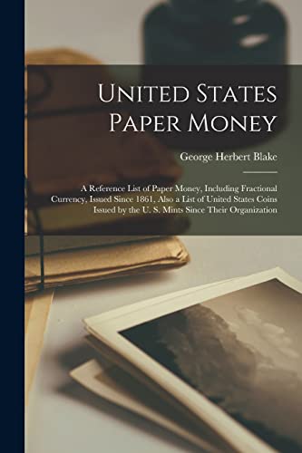 9781017732788: United States Paper Money: A Reference List of Paper Money, Including Fractional Currency, Issued Since 1861, Also a List of United States Coins Issued by the U. S. Mints Since Their Organization